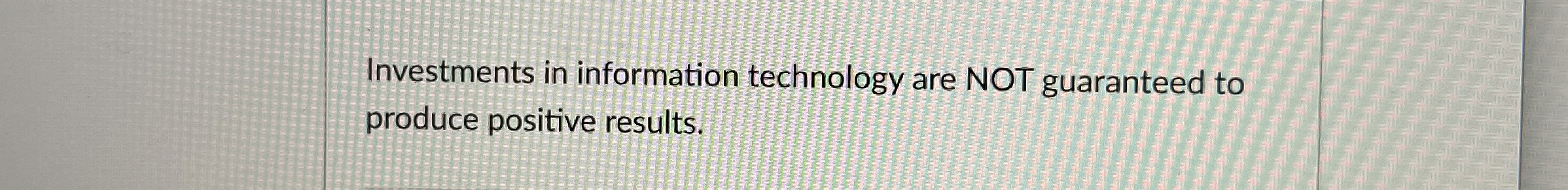 Investments in information technology are NOT