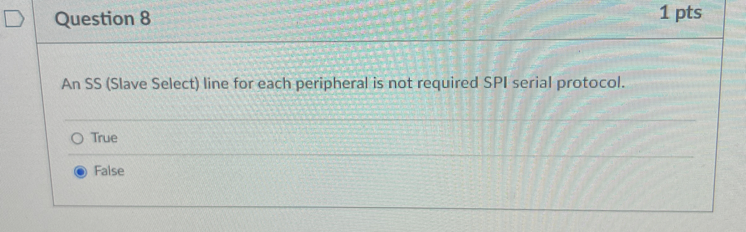 Question 8 1 pts An SS ( Slave Select ) line for