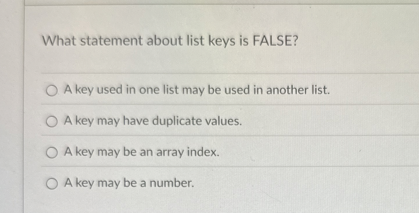 What statement about list keys is FALSE? A key
