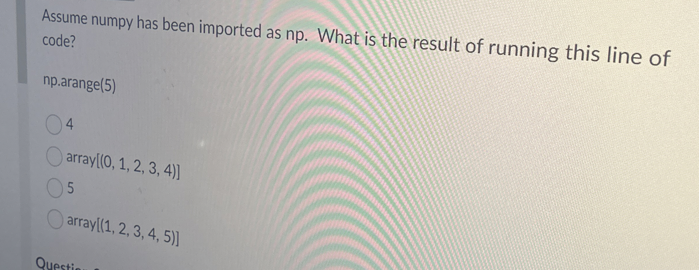 Assume numpy has been imported as np . What is