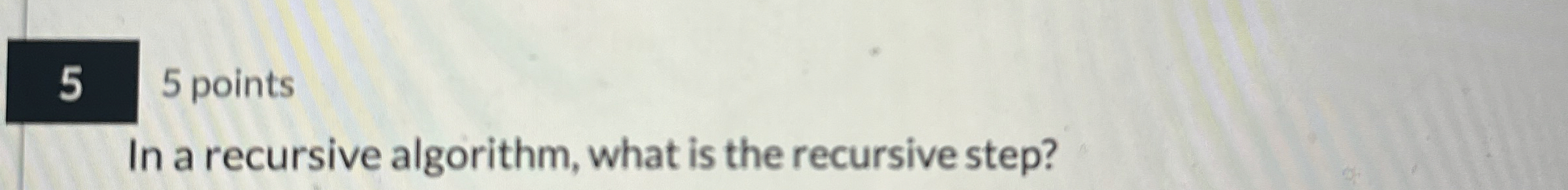 In a recursive algorithm, what is the recursive