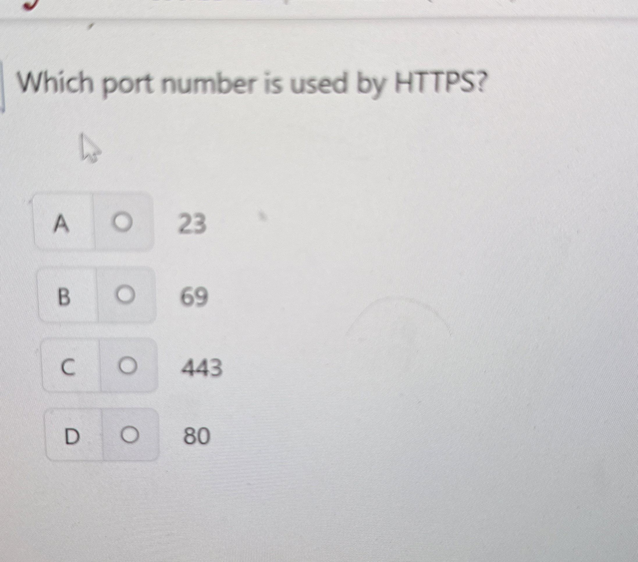 Which port number is used by HTTPS ? A 2 3 B 6 9