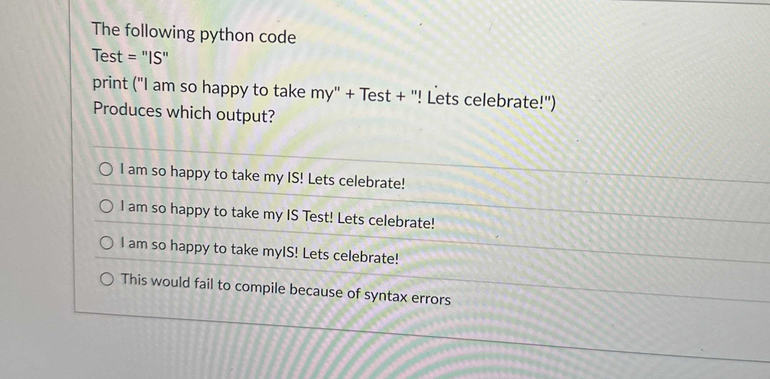 The following python code Test = " IS " print ( "