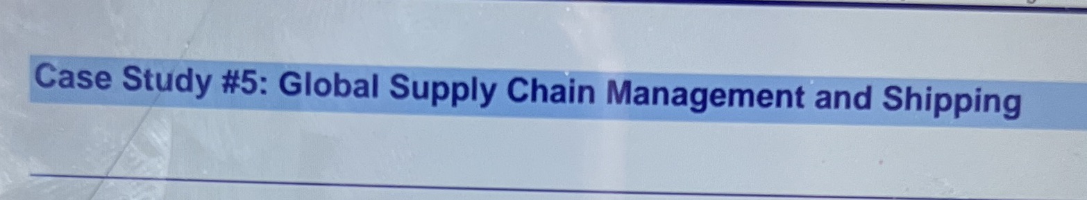 Case Study #5: Global Supply Chain Management and