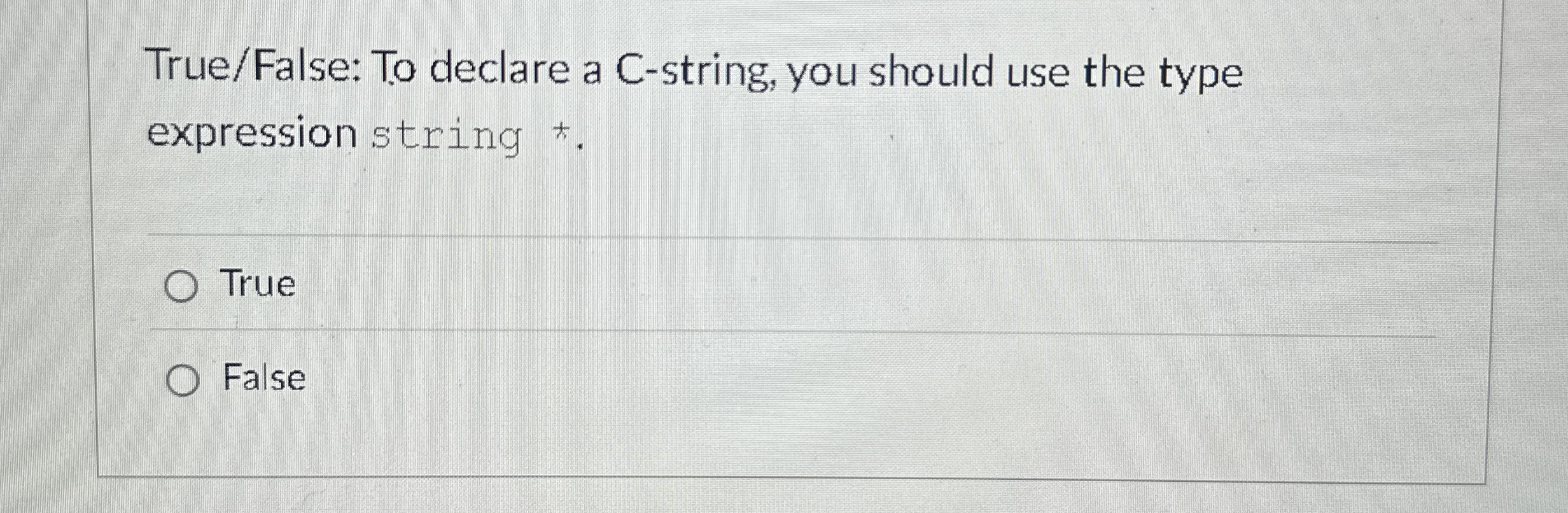 True / False: To declare a C - string, you should