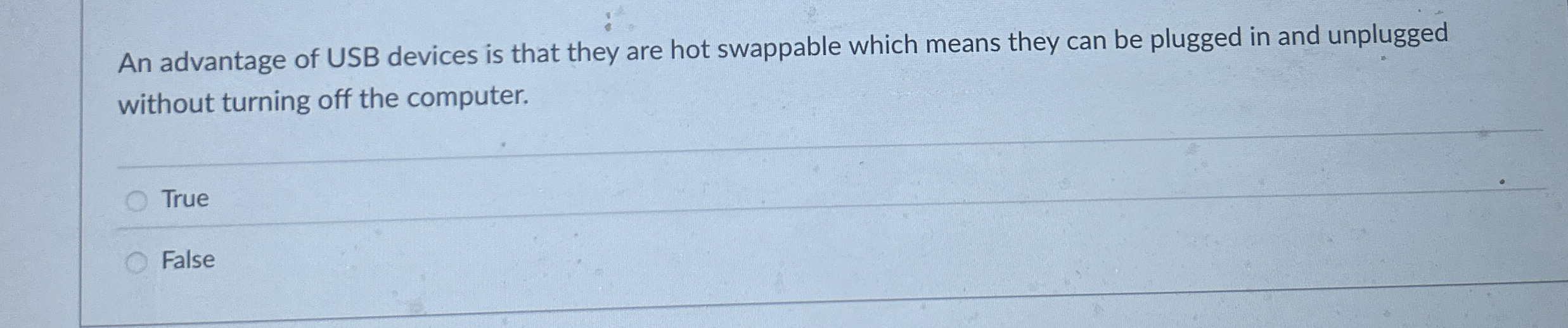 An advantage of USB devices is that they are hot