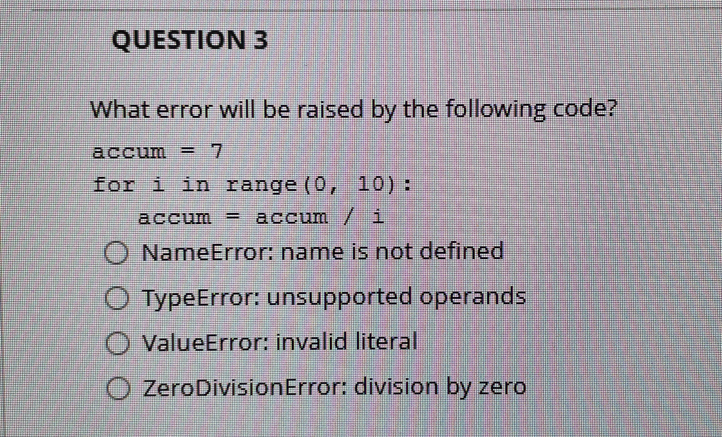 QUESTION 3 What error will be raised by the