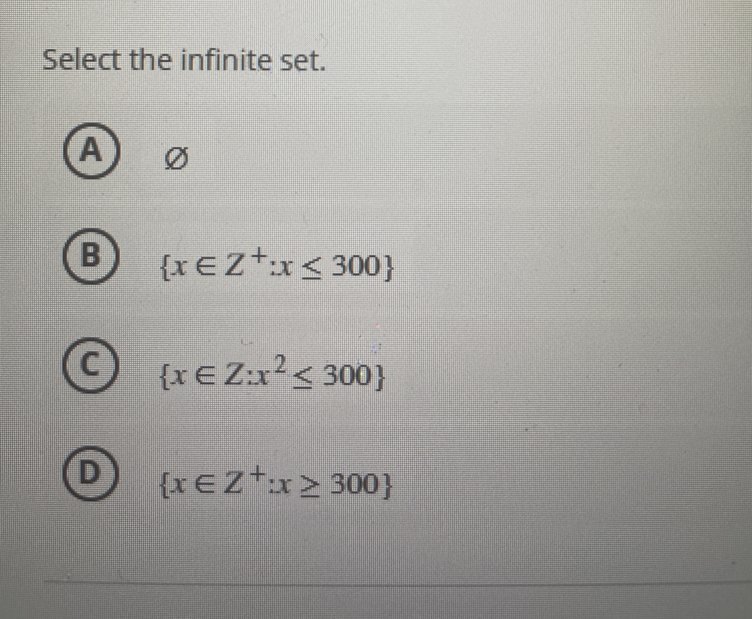 Select the infinite set. O ? { x i n Z + : x 3 0