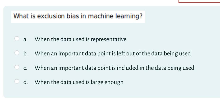 What is exclusion bias in machine leaming?a .