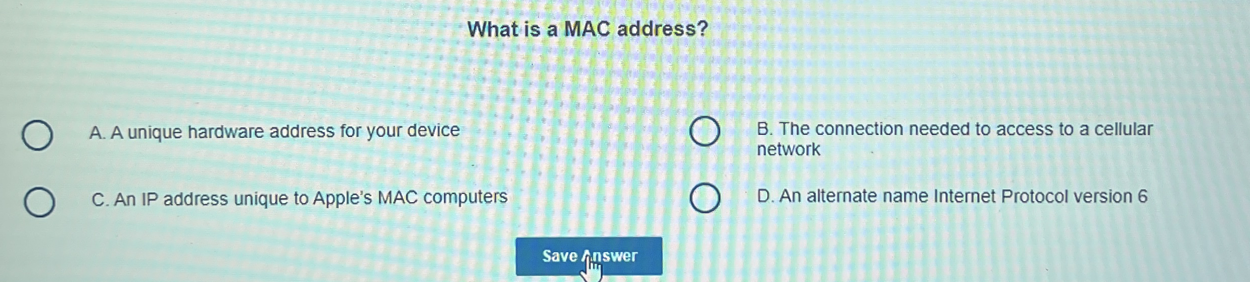 What is a MAC address? A . A unique hardware