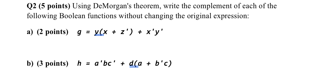 Q 2 ( 5 points ) Using DeMorgan's theorem, write