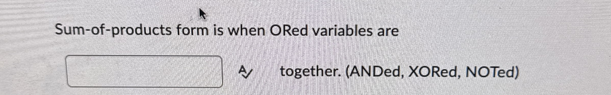 Sum - of - products form is when ORed variables