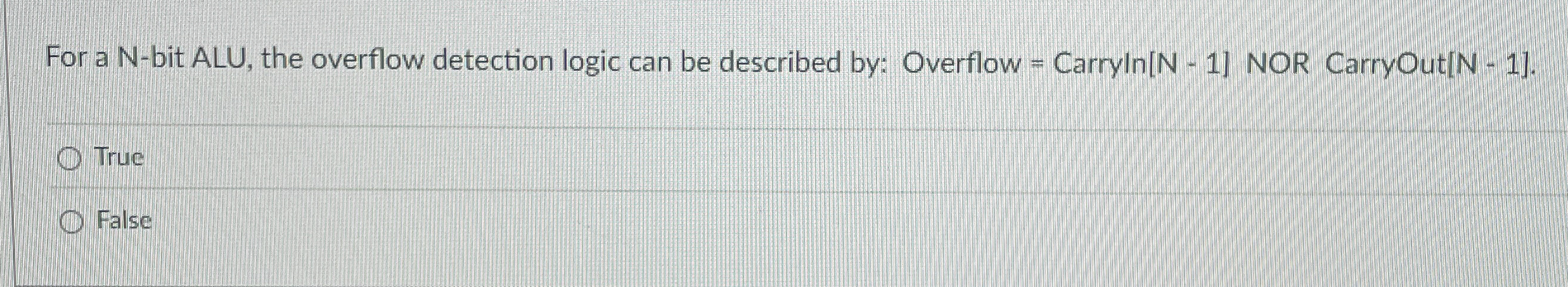 For a N - bit ALU, the overflow detection logic