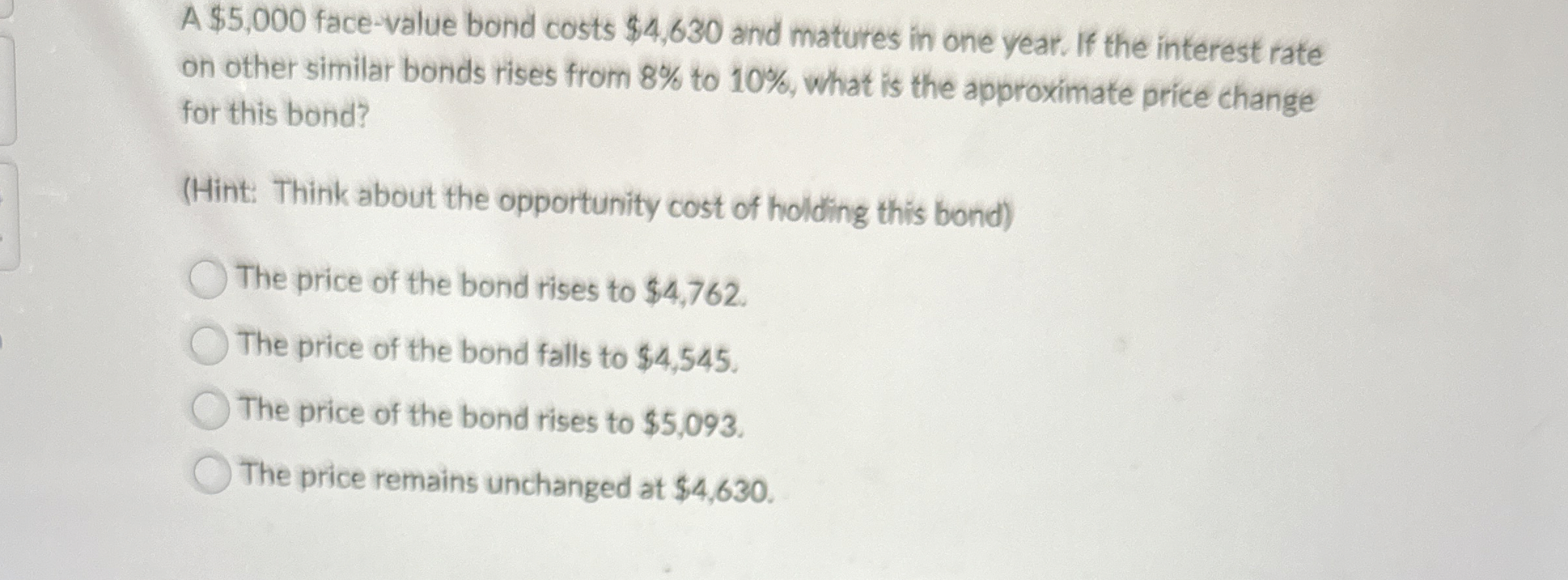 A $ 5 , 0 0 0 face - value bond costs $ 4 , 6 3 0