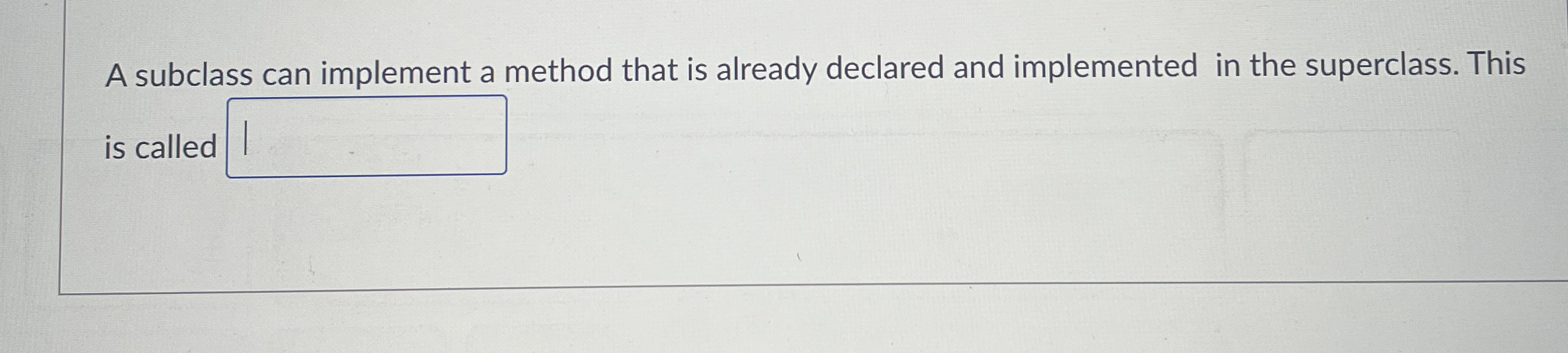 A subclass can implement a method that is already