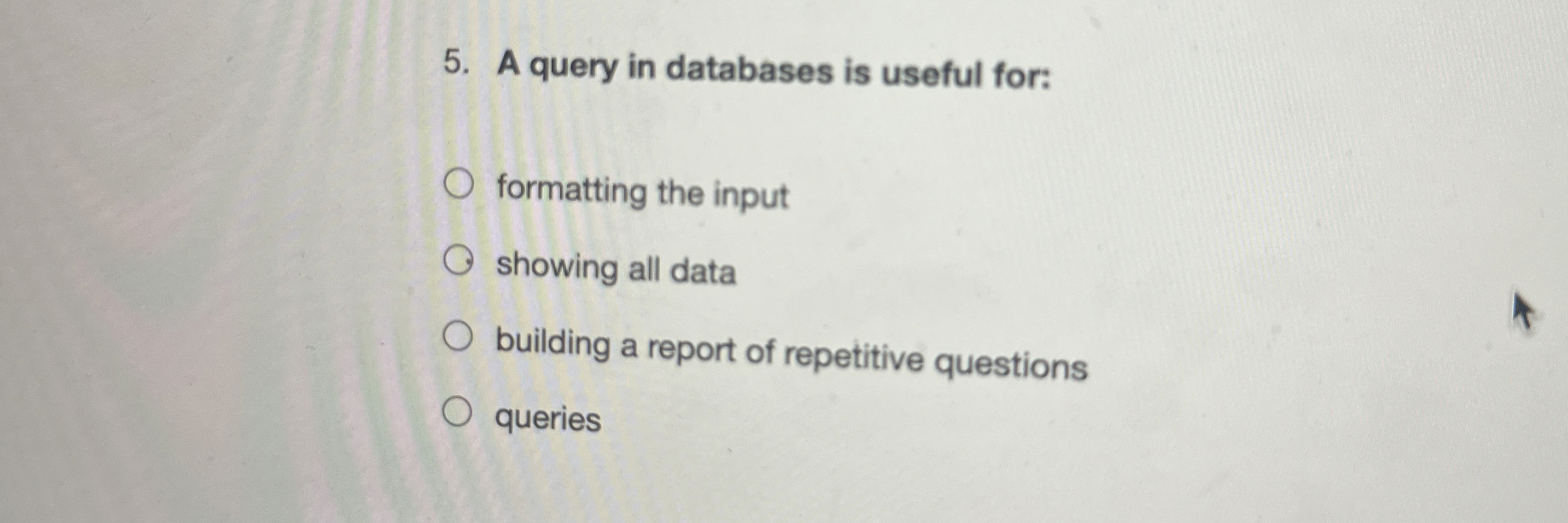 A query in databases is useful for: formatting
