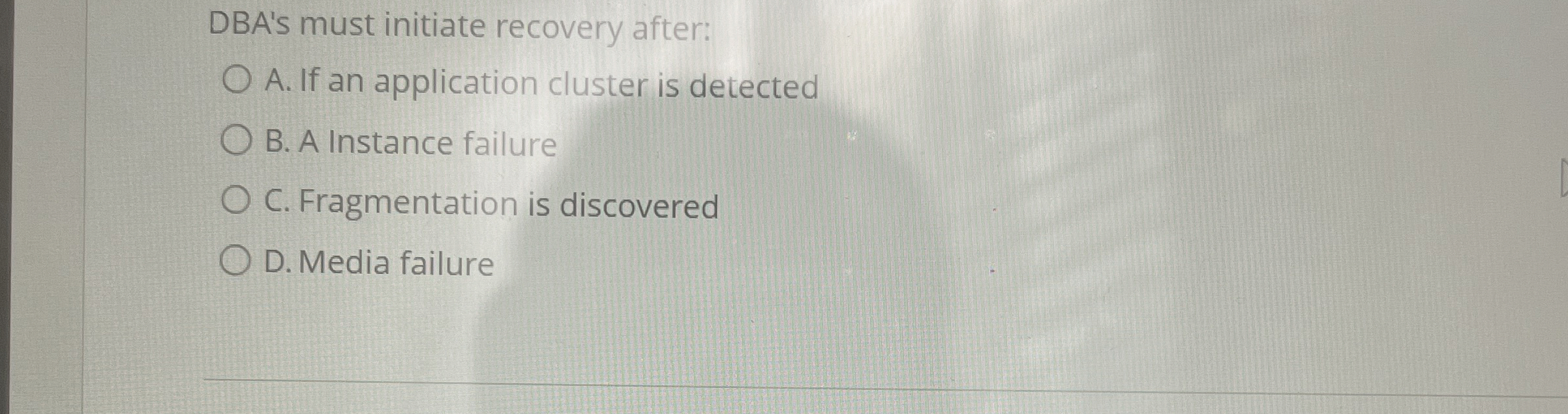 DBA's must initiate recovery after: A . If an