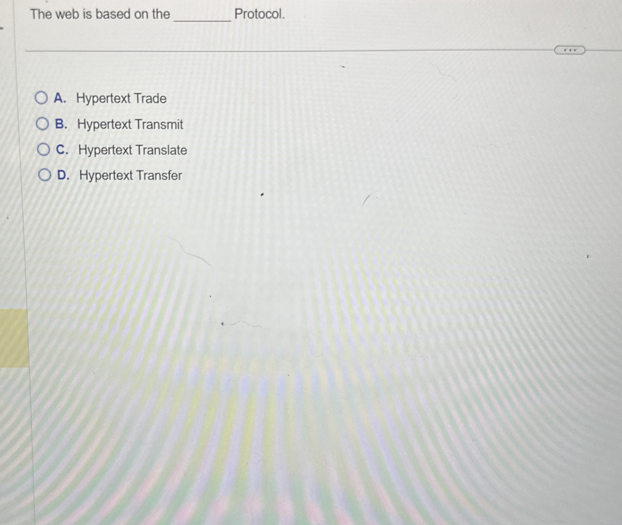 The web is based on the Protocol. A . Hypertext