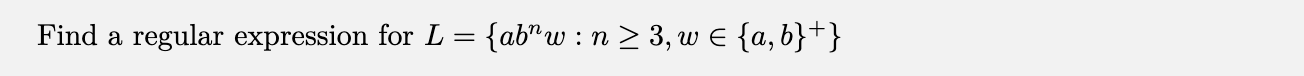 Find a regular expression for L = { a b n w : n 3