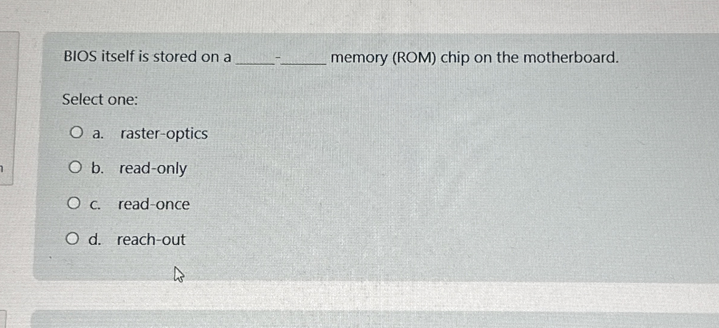 BIOS itself is stored on a memory ( ROM ) chip on