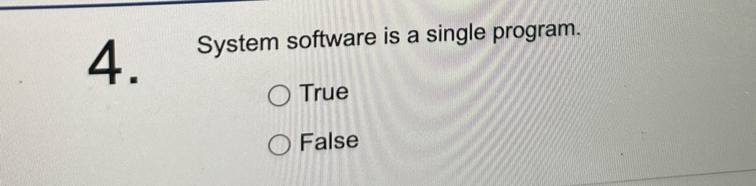 4 System software is a single program. True False