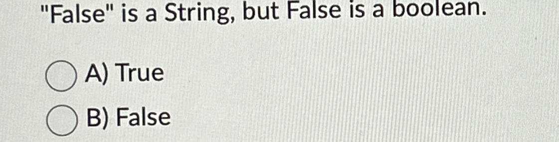 "False" is a String, but False is a boolean. A )