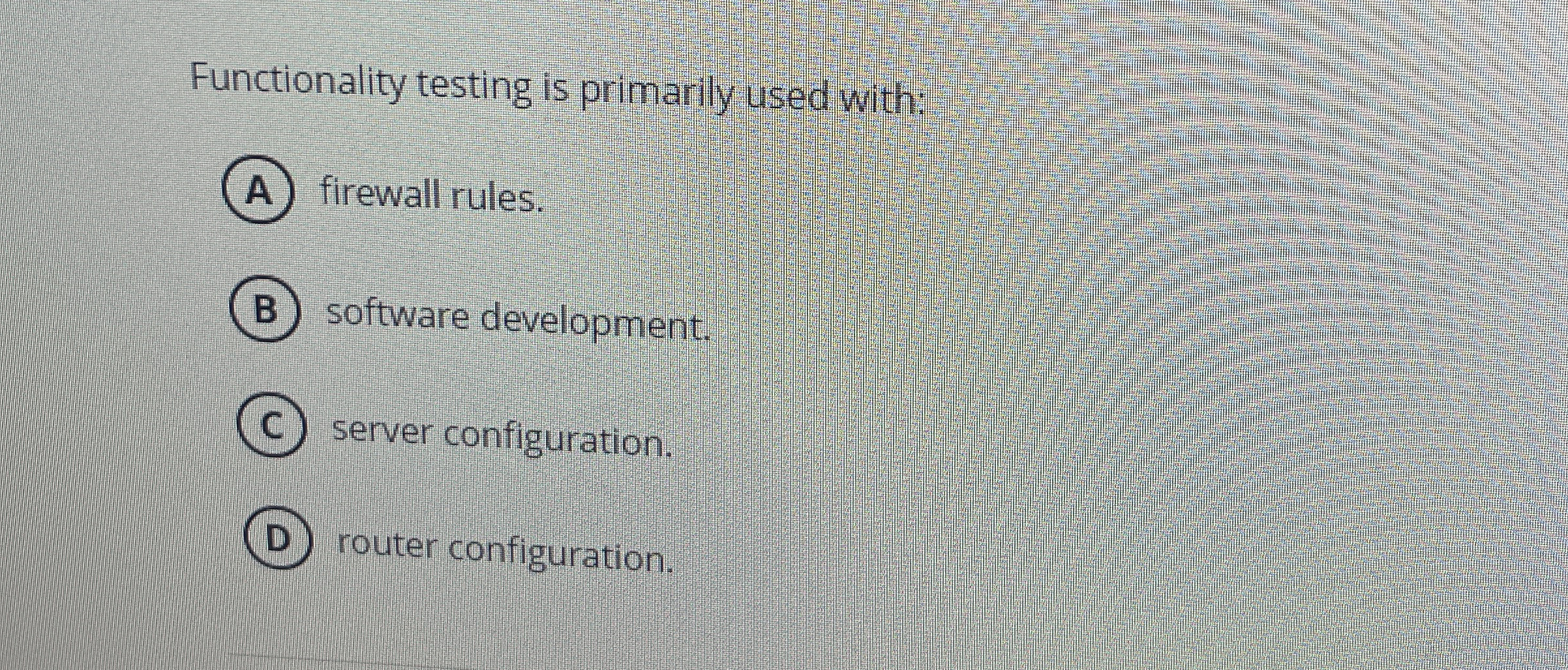 Functionality testing is primarily used with: ( A