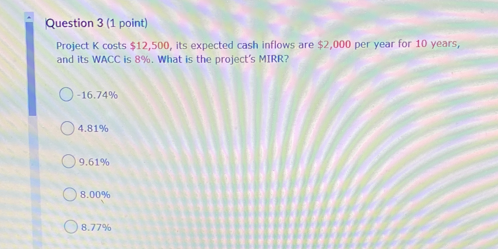 Question 3 (1 point) Project K costs $12,500, its
