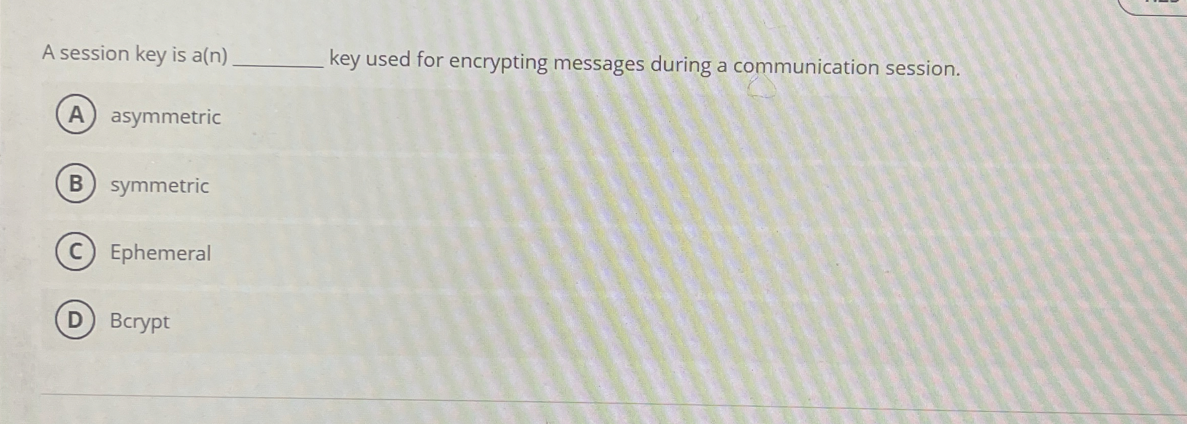 A session key is a ( n ) key used for encrypting