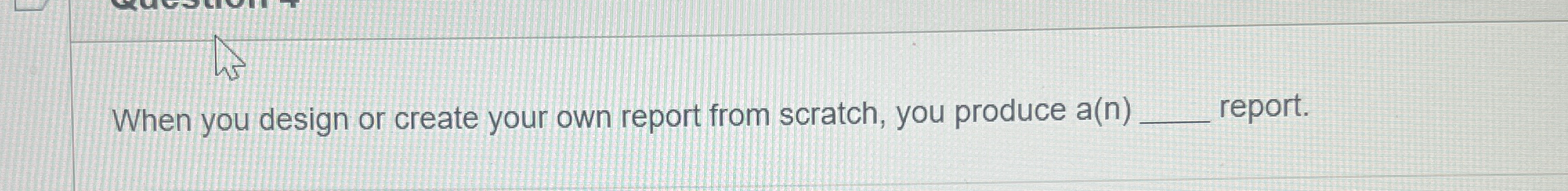 When you design or create your own report from