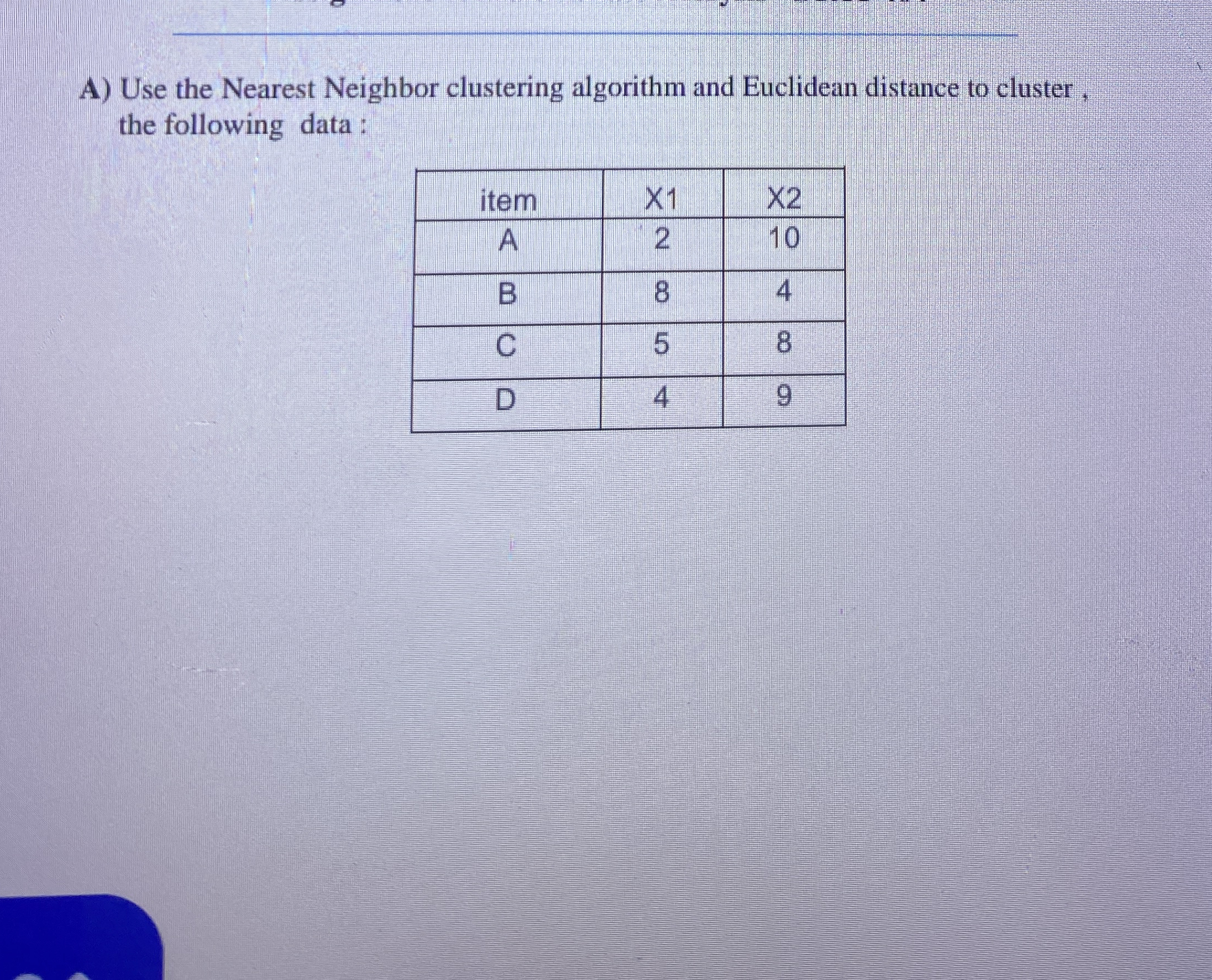 A ) Use the Nearest Neighbor clustering algorithm