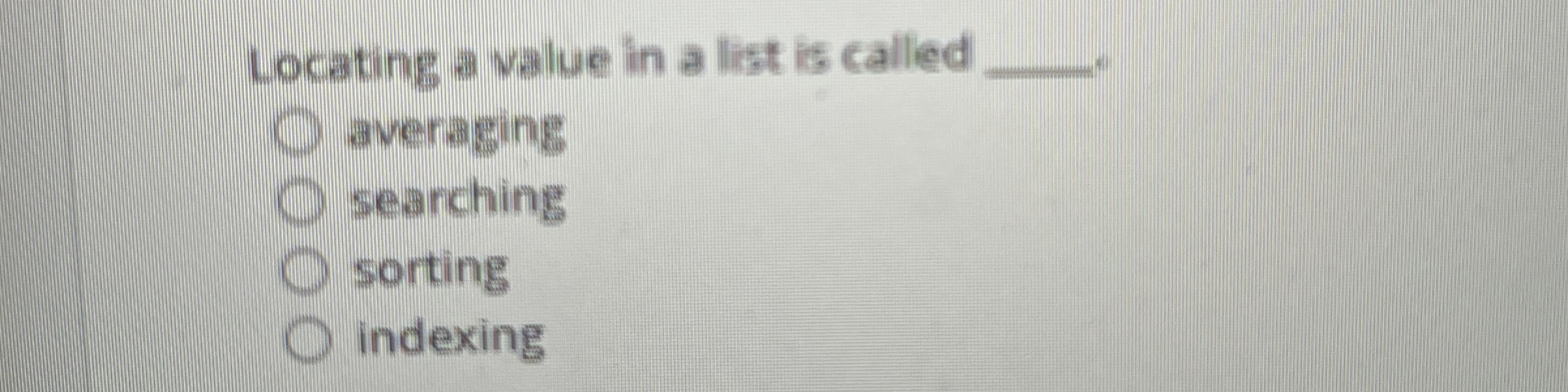 Locating a value in a list is called q ,