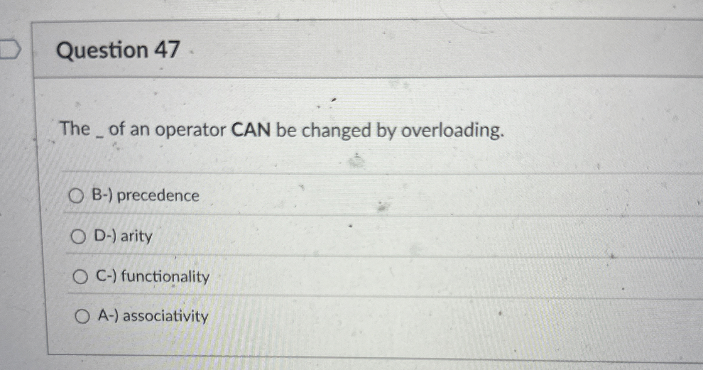 Question 4 7 The _ of an operator CAN be changed