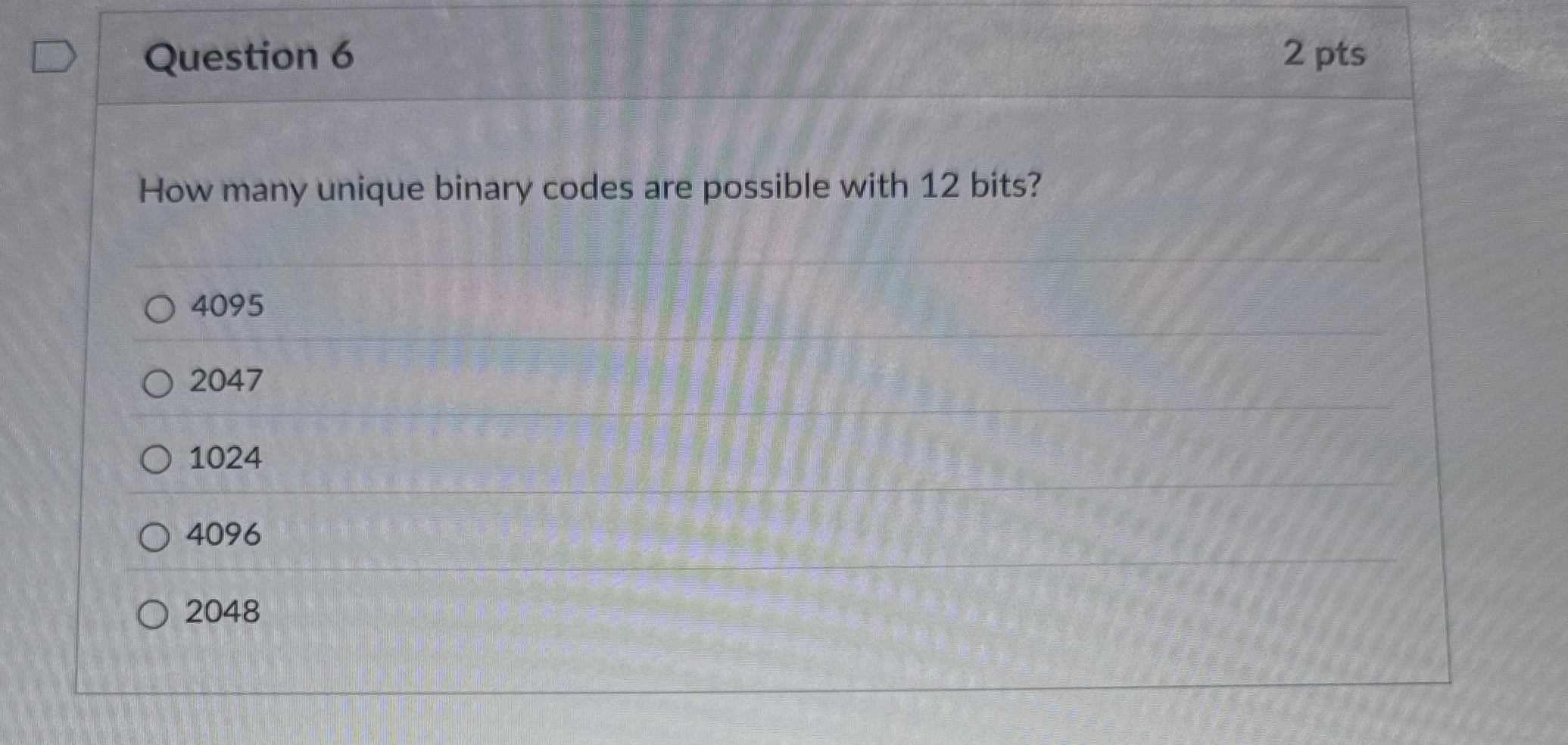 Question 6 2 pts How many unique binary codes are
