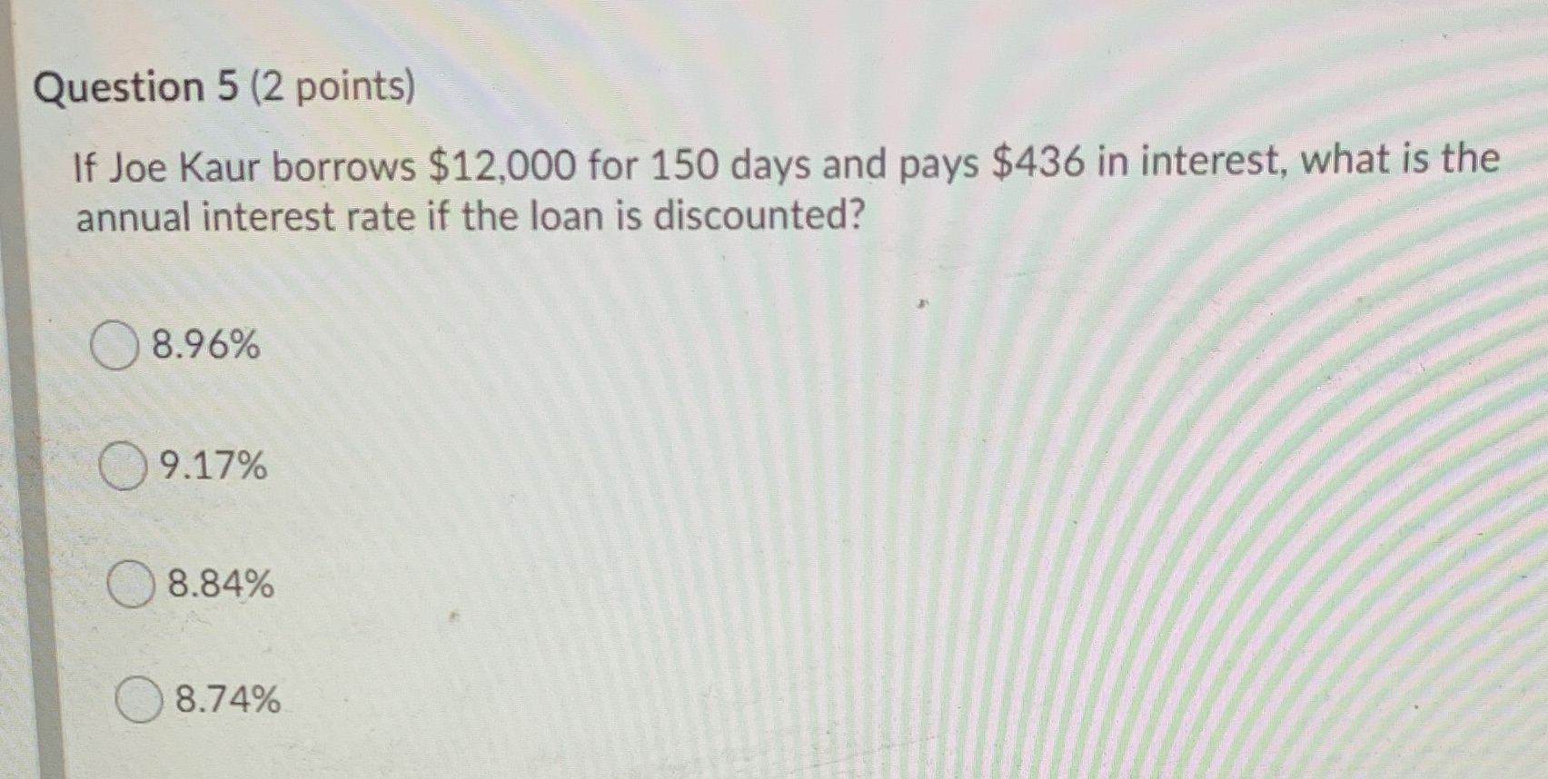 Q5 Question 5 (2 points) If Joe Kaur borrows