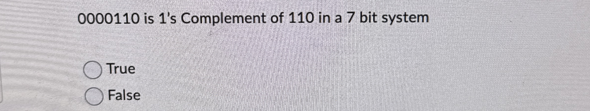 0 0 0 0 1 1 0 is 1 ' s Complement of 1 1 0 in a 7