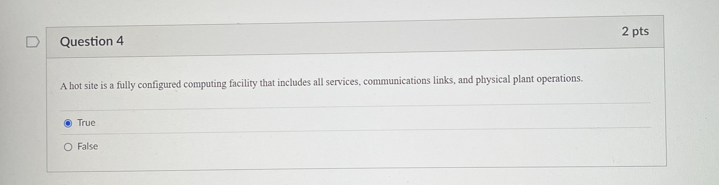 Question 4 2 pts A hot site is a fully configured