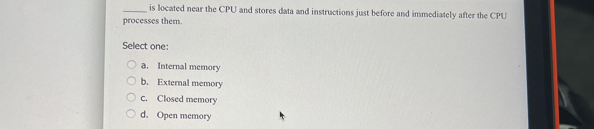 is located near the CPU and stores data and