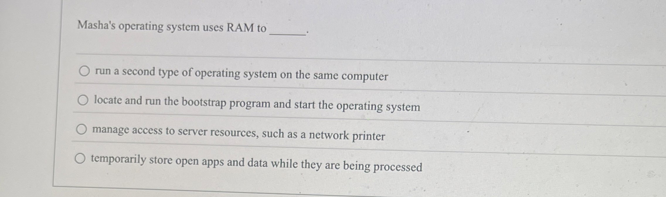 Masha's operating system uses RAM to q , run a