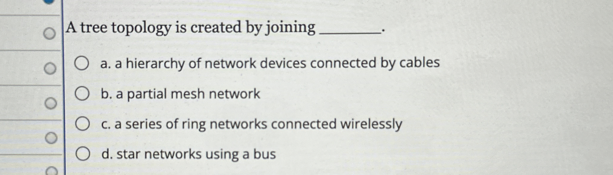 A tree topology is created by joining a . a
