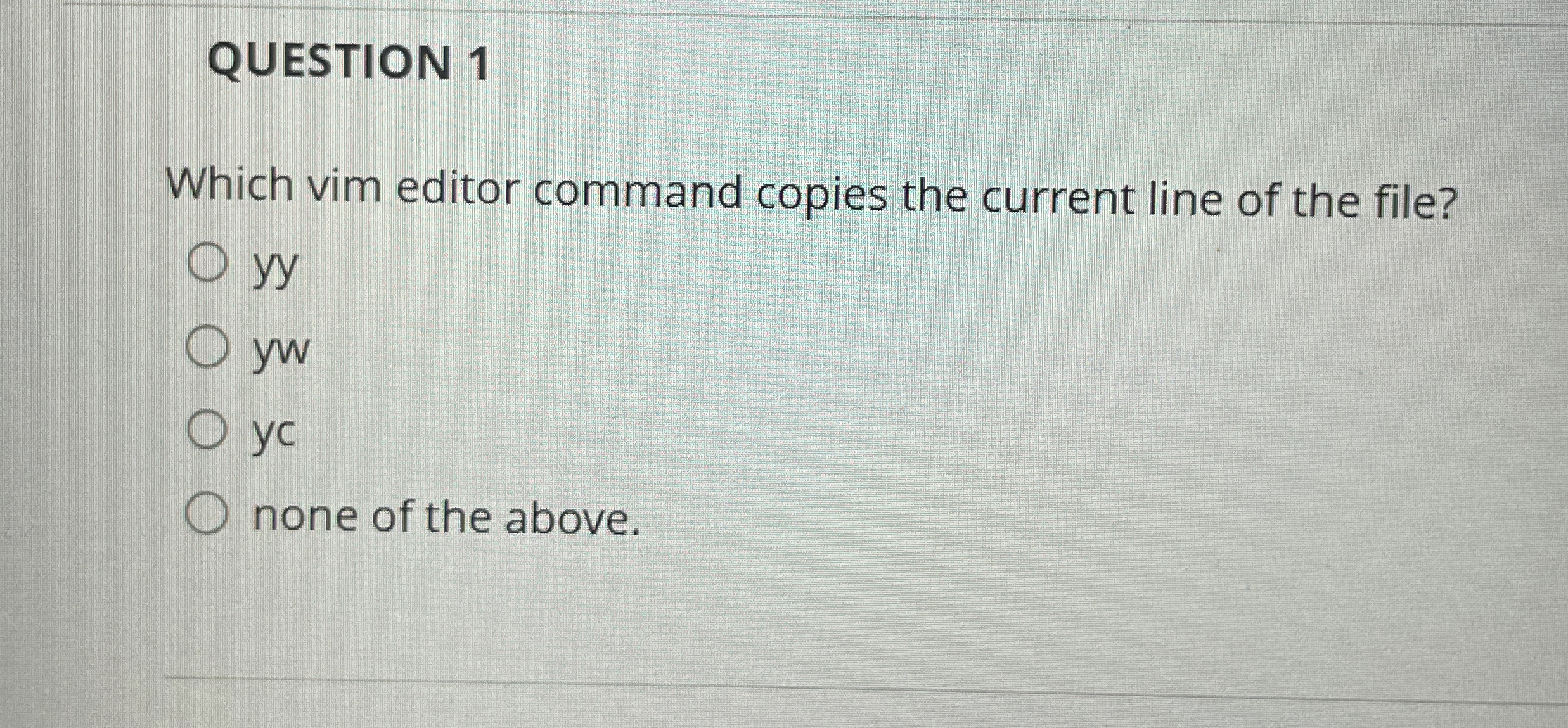QUESTION 1 Which vim editor command copies the
