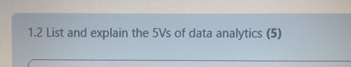 1 . 2 List and explain the 5 Vs of data analytics