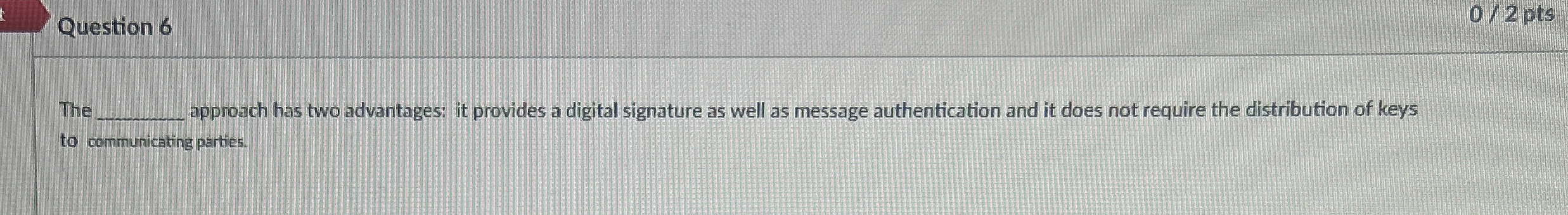 Question 6 The appnoach has two advantages: it