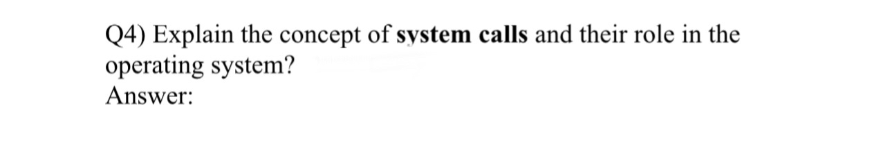 Q 4 ) Explain the concept of system calls and