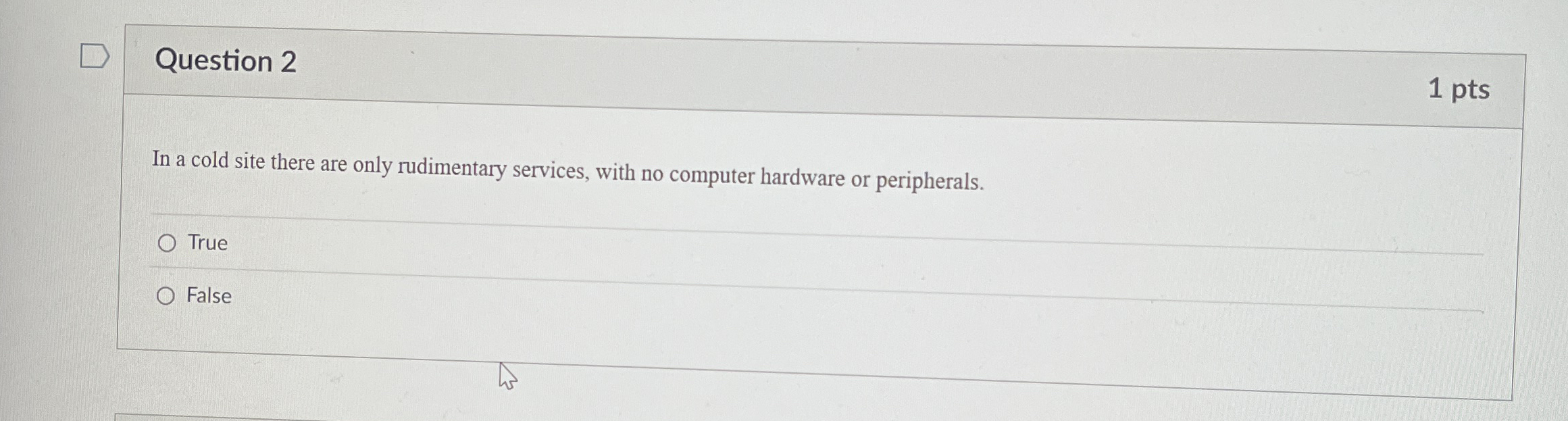 Question 2 1 pts In a cold site there are only