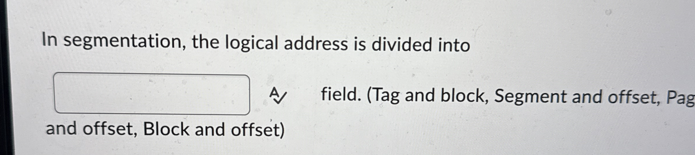 In segmentation, the logical address is divided