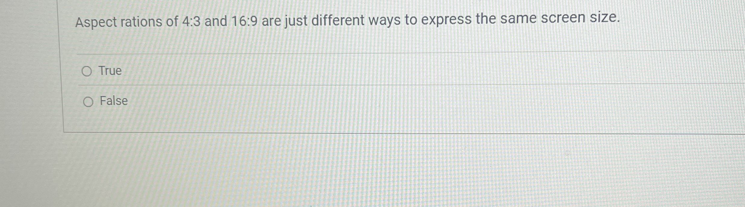 Aspect rations of 4 : 3 and 1 6 : 9 are just