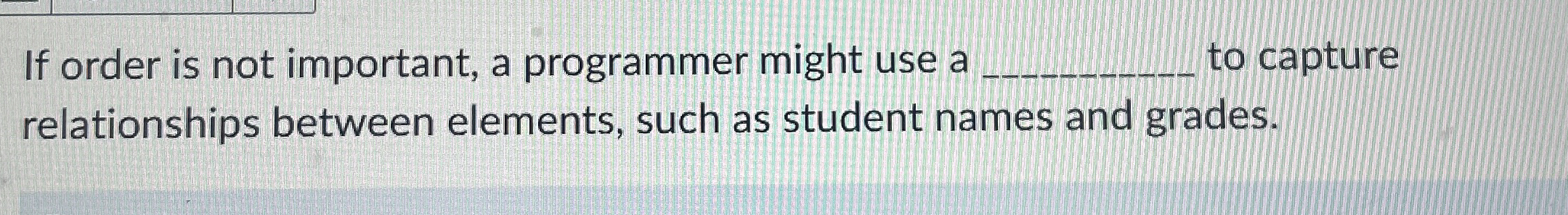 If order is not important, a programmer might use