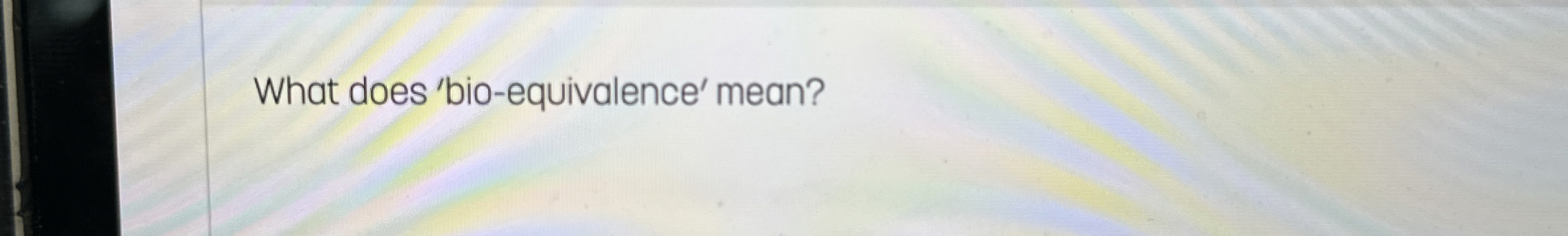 What does 'bio - equivalence' mean?
