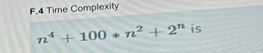 F . 4 Time Complexity n 4 + 1 0 0 * * n 2 + 2 n is